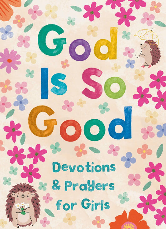 God Is So Good: Devotions and Prayers For Girls